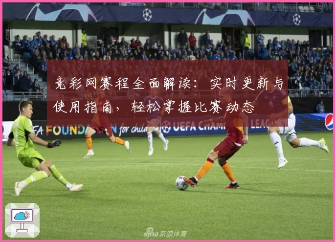 竞彩网赛程全面解读:实时更新与使用指南,轻松掌握比赛动态