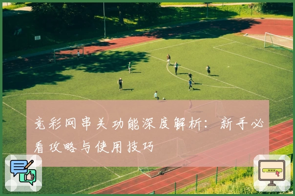 竞彩网串关功能深度解析:新手必看攻略与使用技巧