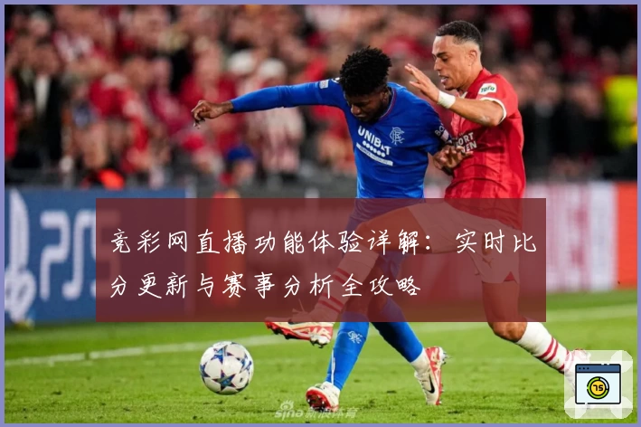 竞彩网直播功能体验详解:实时比分更新与赛事分析全攻略
