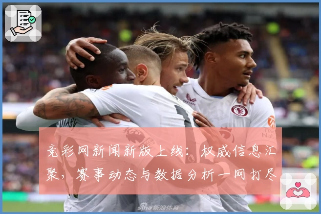竞彩网新闻新版上线:权威信息汇聚,赛事动态与数据分析一网打尽