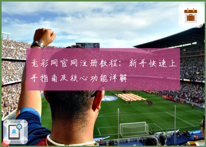 竞彩网官网注册教程：新手快速上手指南及核心功能详解